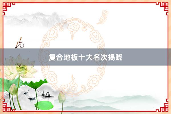 复合地板十大名次揭晓